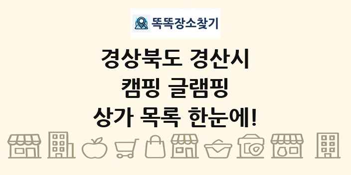 경상북도 경산시 캠핑 글램핑 상가 목록 및 정보