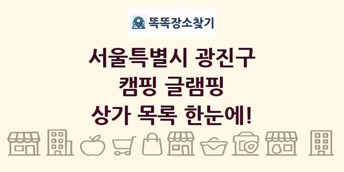 서울특별시 광진구 캠핑 글램핑 상가 목록 및 정보