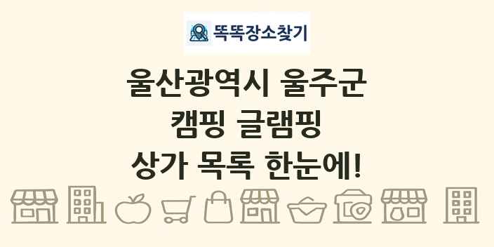 울산광역시 울주군 캠핑 글램핑 상가 목록 및 정보