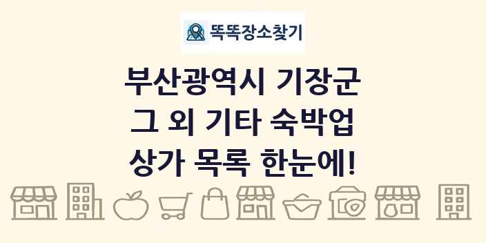 부산광역시 기장군 그 외 기타 숙박업 상가 목록 및 정보