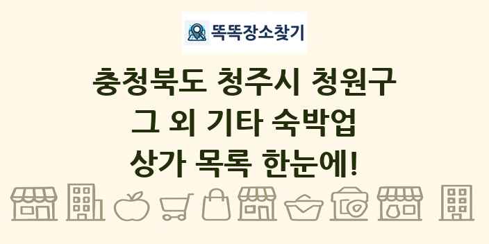충청북도 청주시 청원구 그 외 기타 숙박업 상가 목록 및 정보