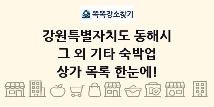 강원특별자치도 동해시 그 외 기타 숙박업 상가 목록 및 정보
