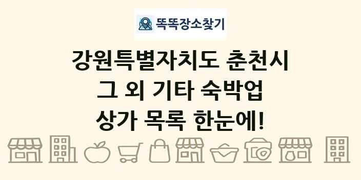 강원특별자치도 춘천시 그 외 기타 숙박업 상가 목록 및 정보