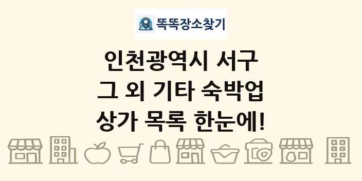 인천광역시 서구 그 외 기타 숙박업 상가 목록 및 정보