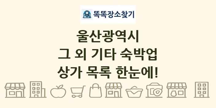 울산광역시 그 외 기타 숙박업 상가 목록 및 정보