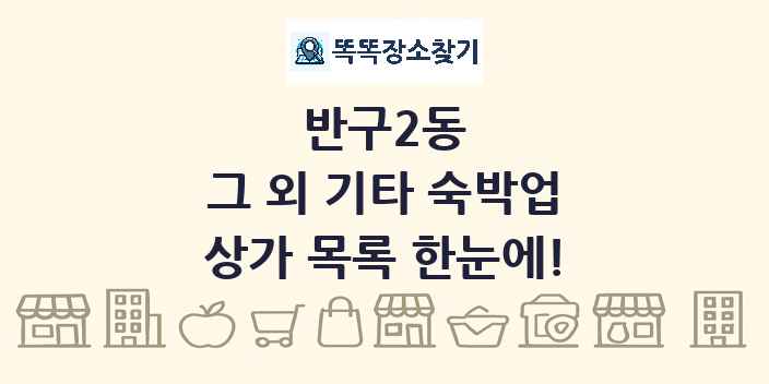 반구2동 그 외 기타 숙박업 상가 목록 및 정보