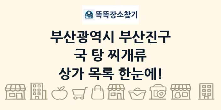 부산광역시 부산진구 국 탕 찌개류 상가 목록 및 정보