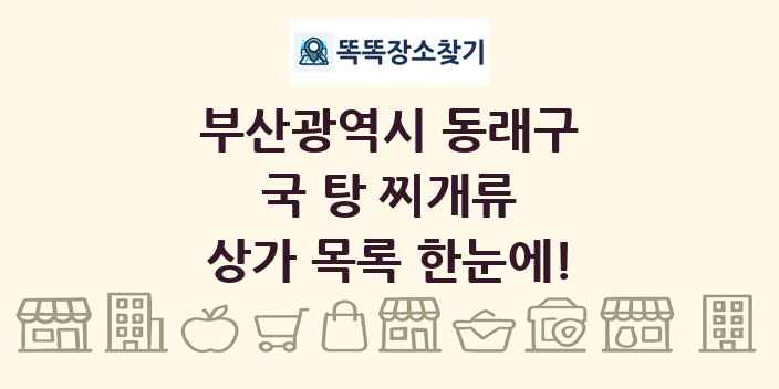 부산광역시 동래구 국 탕 찌개류 상가 목록 및 정보