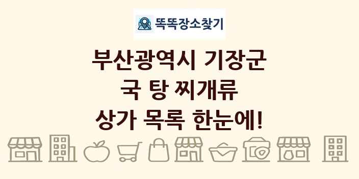 부산광역시 기장군 국 탕 찌개류 상가 목록 및 정보