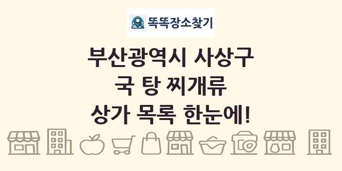 부산광역시 사상구 국 탕 찌개류 상가 목록 및 정보