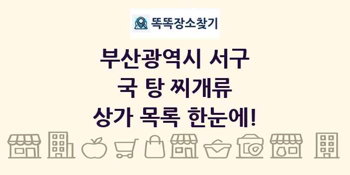 부산광역시 서구 국 탕 찌개류 상가 목록 및 정보