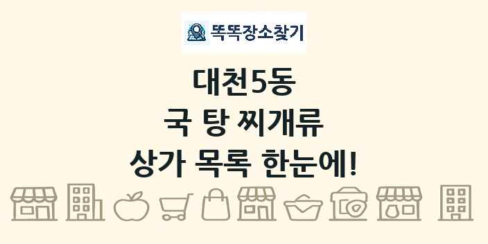 대천5동 국 탕 찌개류 상가 목록 및 정보
