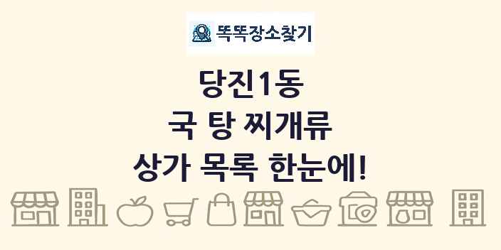당진1동 국 탕 찌개류 상가 목록 및 정보