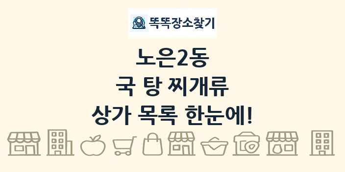 노은2동 국 탕 찌개류 상가 목록 및 정보