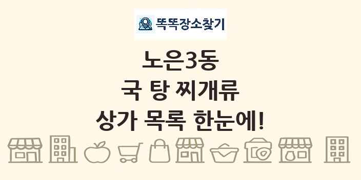 노은3동 국 탕 찌개류 상가 목록 및 정보