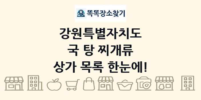 강원특별자치도 국 탕 찌개류 상가 목록 및 정보
