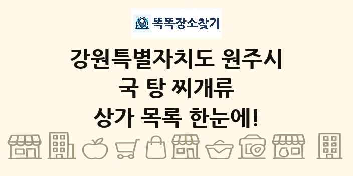 강원특별자치도 원주시 국 탕 찌개류 상가 목록 및 정보
