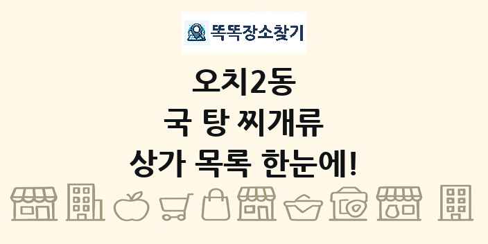 오치2동 국 탕 찌개류 상가 목록 및 정보