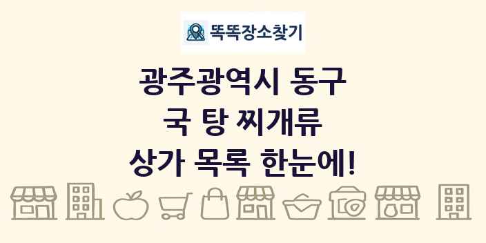 광주광역시 동구 국 탕 찌개류 상가 목록 및 정보