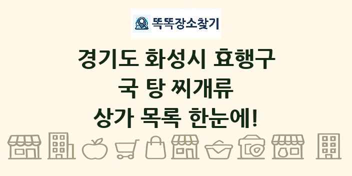 경기도 화성시 효행구 국 탕 찌개류 상가 목록 및 정보
