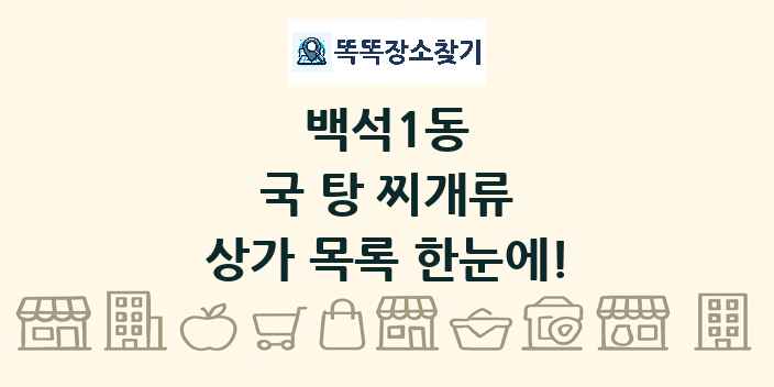 백석1동 국 탕 찌개류 상가 목록 및 정보