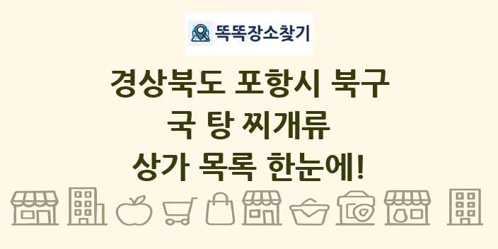 경상북도 포항시 북구 국 탕 찌개류 상가 목록 및 정보