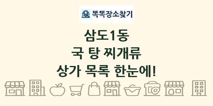 삼도1동 국 탕 찌개류 상가 목록 및 정보