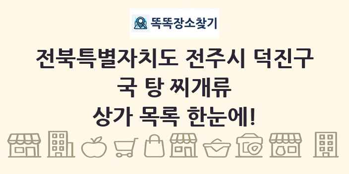 전북특별자치도 전주시 덕진구 국 탕 찌개류 상가 목록 및 정보