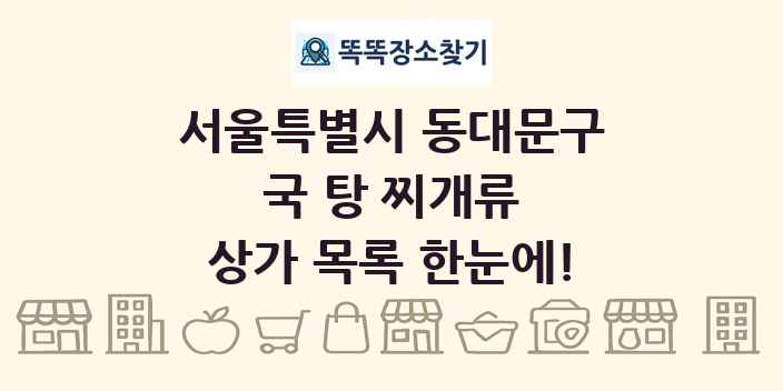 서울특별시 동대문구 국 탕 찌개류 상가 목록 및 정보