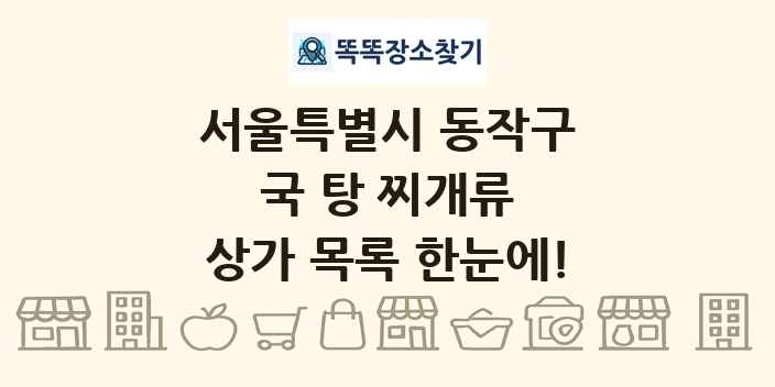 서울특별시 동작구 국 탕 찌개류 상가 목록 및 정보