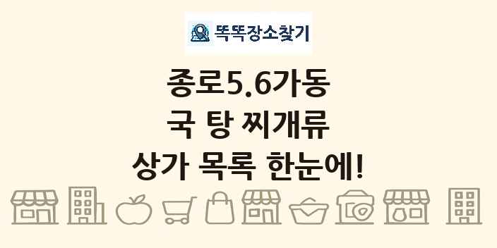 종로5.6가동 국 탕 찌개류 상가 목록 및 정보