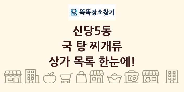 신당5동 국 탕 찌개류 상가 목록 및 정보