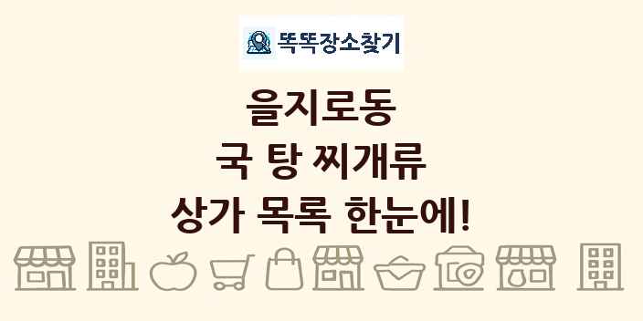 을지로동 국 탕 찌개류 상가 목록 및 정보