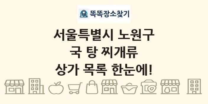 서울특별시 노원구 국 탕 찌개류 상가 목록 및 정보