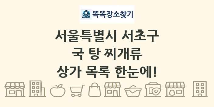 서울특별시 서초구 국 탕 찌개류 상가 목록 및 정보