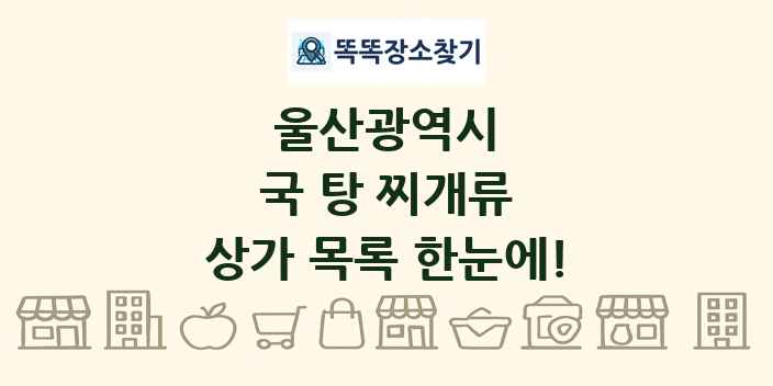 울산광역시 국 탕 찌개류 상가 목록 및 정보