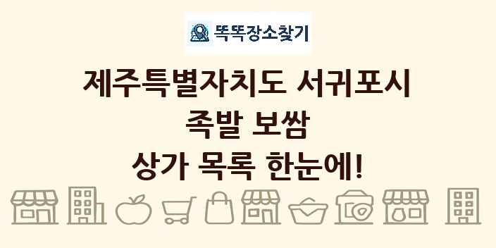 제주특별자치도 서귀포시 족발 보쌈 상가 목록 및 정보