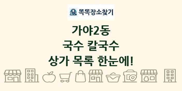 가야2동 국수 칼국수 상가 목록 및 정보