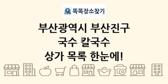부산광역시 부산진구 국수 칼국수 상가 목록 및 정보