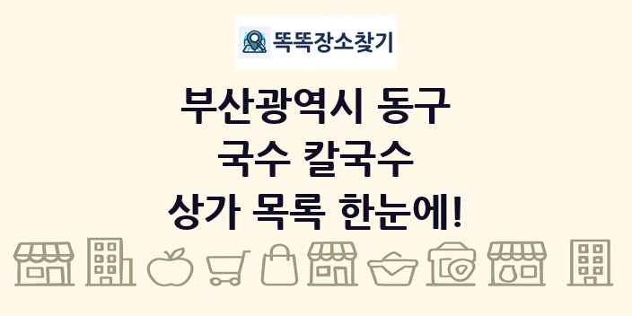 부산광역시 동구 국수 칼국수 상가 목록 및 정보