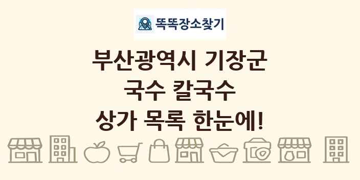 부산광역시 기장군 국수 칼국수 상가 목록 및 정보