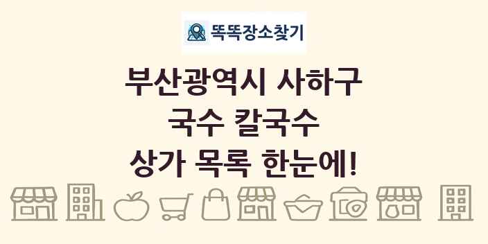 부산광역시 사하구 국수 칼국수 상가 목록 및 정보
