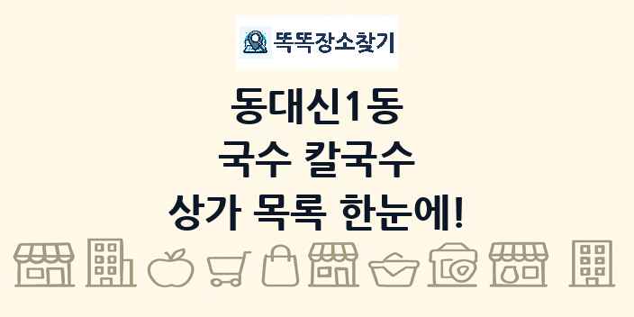동대신1동 국수 칼국수 상가 목록 및 정보