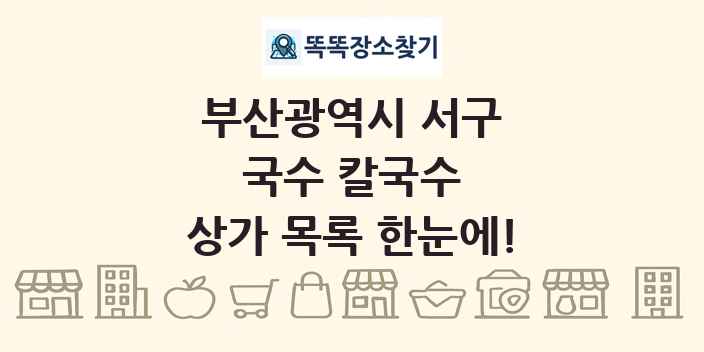 부산광역시 서구 국수 칼국수 상가 목록 및 정보
