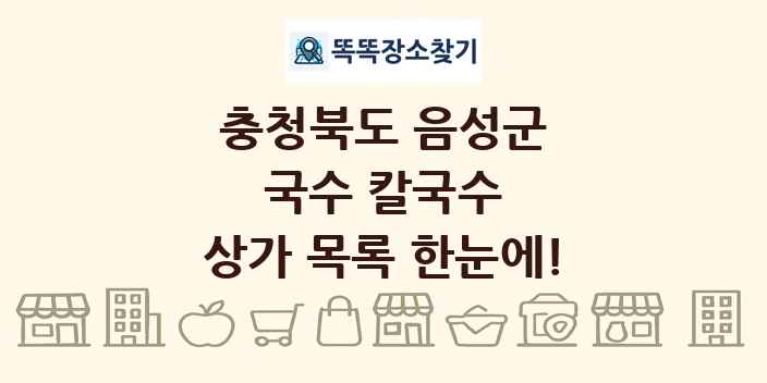 충청북도 음성군 국수 칼국수 상가 목록 및 정보
