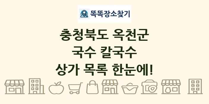 충청북도 옥천군 국수 칼국수 상가 목록 및 정보