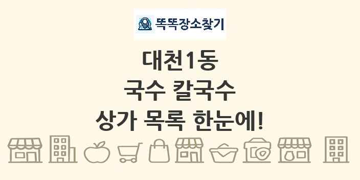 대천1동 국수 칼국수 상가 목록 및 정보