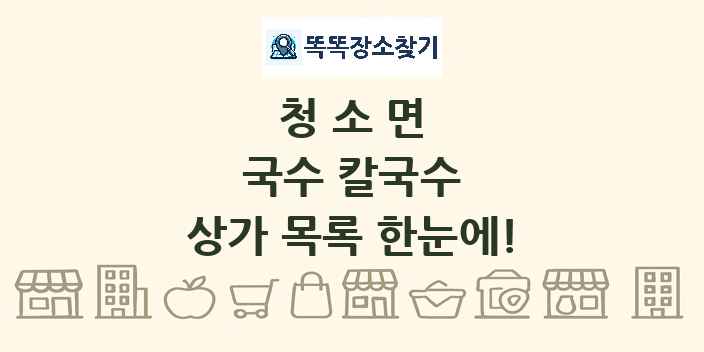 청소면 국수 칼국수 상가 목록 및 정보