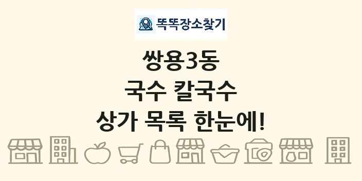 쌍용3동 국수 칼국수 상가 목록 및 정보