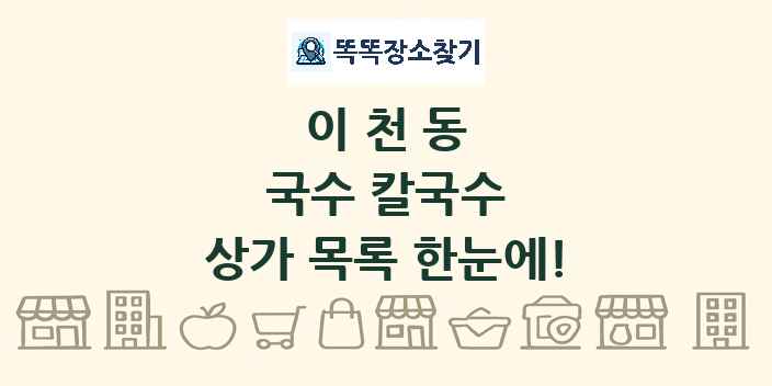 이천동 국수 칼국수 상가 목록 및 정보
